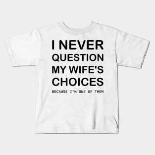 I Never Question My Wife's Choices Because I'm One Of Them Kids T-Shirt